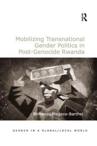 Kniha Mobilizing Transnational Gender Politics in Post-Genocide Rwanda Dr. Rirhandu Mageza-Barthel