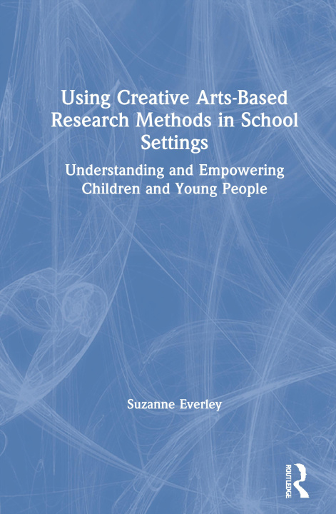 Knjiga Using Creative Arts-Based Research Methods in School Settings EVERLEY