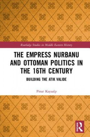 Kniha Empress Nurbanu and Ottoman Politics in the Sixteenth Century PINAR