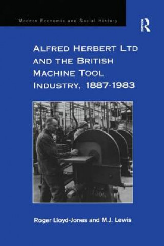Carte Alfred Herbert Ltd and the British Machine Tool Industry, 1887-1983 Lloyd Jones