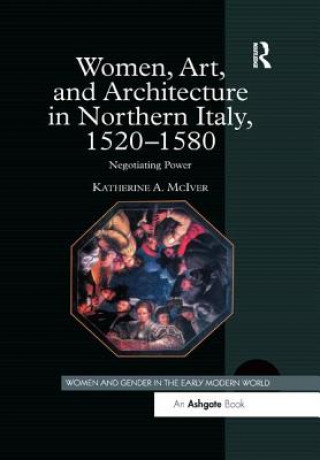 Könyv Women, Art, and Architecture in Northern Italy, 1520-1580 MCIVER