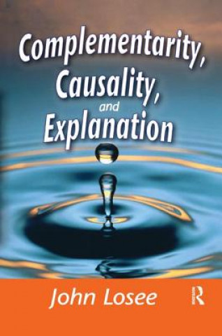 Knjiga Complementarity, Causality and Explanation John Losee