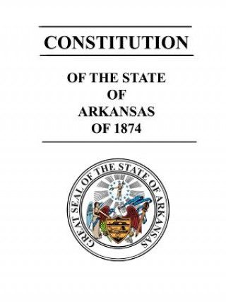 Carte Constitution of The State of Arkansas of 1874 STATE OF ARKANSAS