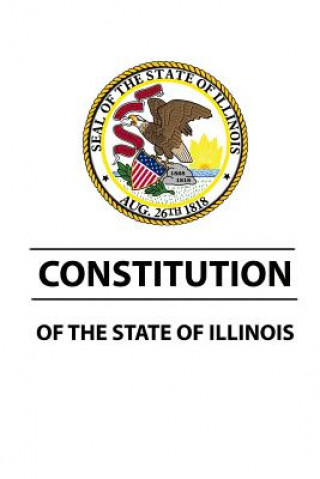 Könyv Constitution of The State of Illinois STATE OF ILLINOIS
