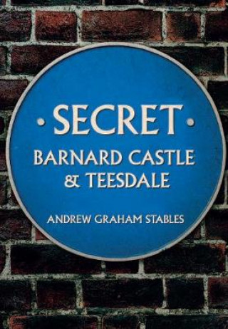 Kniha Secret Barnard Castle & Teesdale Andrew Graham Stables