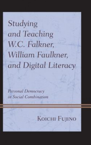 Könyv Studying and Teaching W.C. Falkner, William Faulkner, and Digital Literacy Koichi Fujino