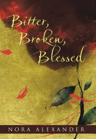 Book Bitter, Broken, Blessed NORA ALEXANDER