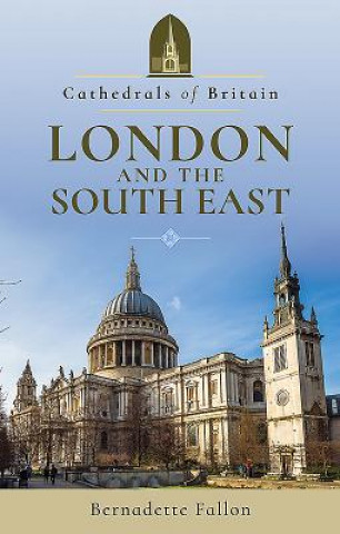 Könyv Cathedrals of Britain: London and the South East Bernadette Fallon