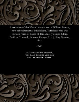 Книга Narrative of the Life and Adventures of William Brown, Now Schoolmaster at Middleham, Yorkshire BROWN