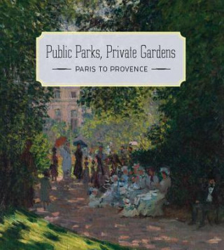 Книга Public Parks, Private Gardens - Paris to Provence Colta Ives