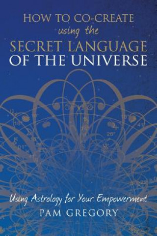 Carte How to Co-Create Using the Secret Language of the Universe Pam Gregory