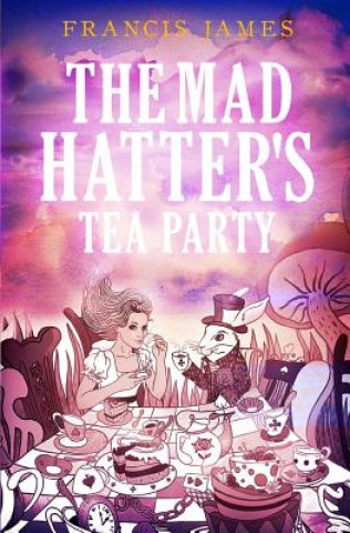 Kniha Mad Hatters' Tea Party Francis James