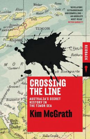 Kniha Crossing the Line: Australia's Secret History in the Timor Sea KIM MCGRATH