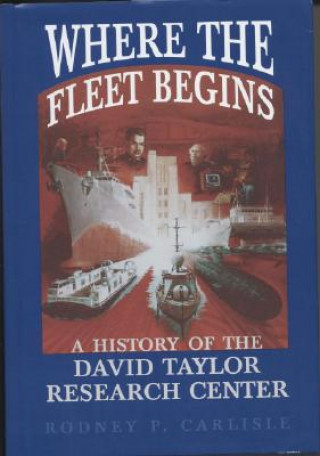 Książka Where the Fleet Begins: A History of the David Taylor Research Center, 1898-1998: A History of the David Taylor Research Center, 1898-1998 Rodney P. Carlisle