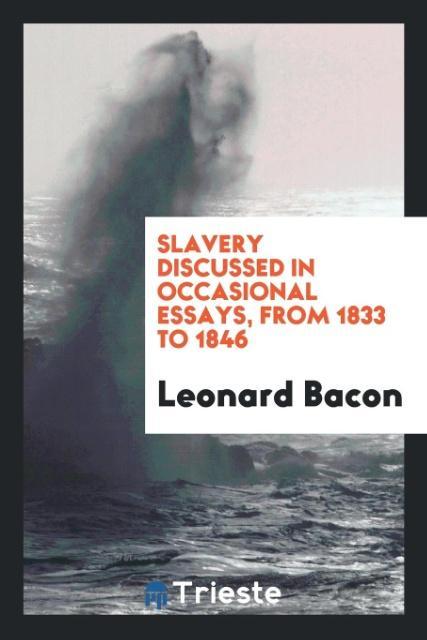 Book Slavery Discussed in Occasional Essays, from 1833 to 1846 Leonard Bacon