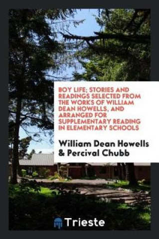 Carte Boy Life; Stories and Readings Selected from the Works of William Dean Howells, and Arranged for Supplementary Reading in Elementary Schools William Dean Howells
