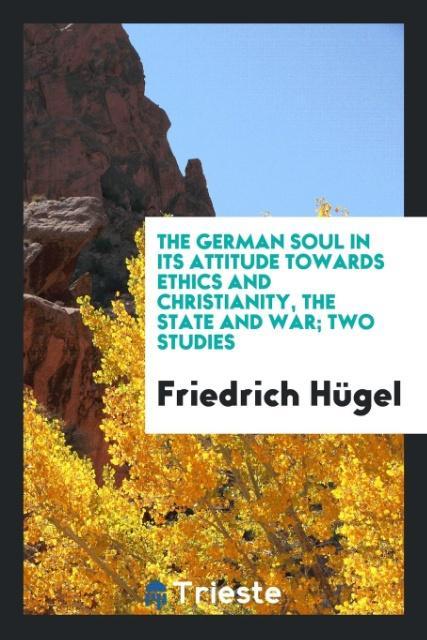 Knjiga German Soul in Its Attitude Towards Ethics and Christianity, the State and War Friedrich Hügel