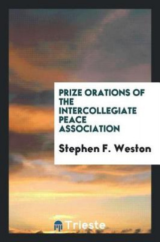 Książka Prize Orations of the Intercollegiate Peace Association Stephen F. Weston