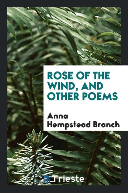 Book Rose of the Wind, and Other Poems Anna Hempstead Branch