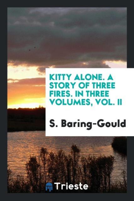 Könyv Kitty Alone. a Story of Three Fires. in Three Volumes, Vol. II S. Baring-Gould