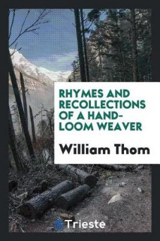 Kniha Rhymes and Recollections of a Hand-Loom Weaver William Thom