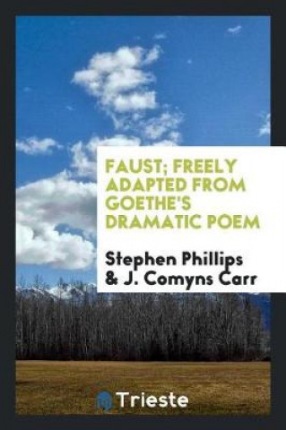 Carte Faust; Freely Adapted from Goethe's Dramatic Poem Stephen Phillips