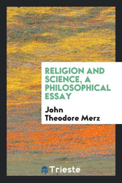 Kniha Religion and Science, a Philosophical Essay John Theodore Merz