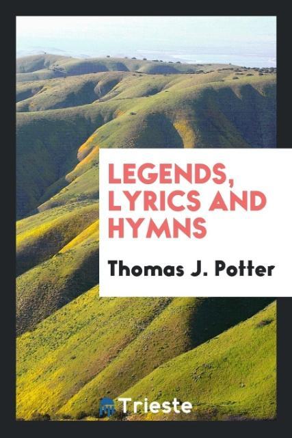 Könyv Legends, Lyrics, and Hymns Thomas J. Potter