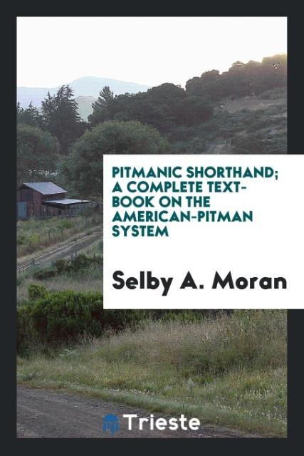 Knjiga Pitmanic Shorthand; A Complete Text-Book on the American-Pitman System Selby A. Moran