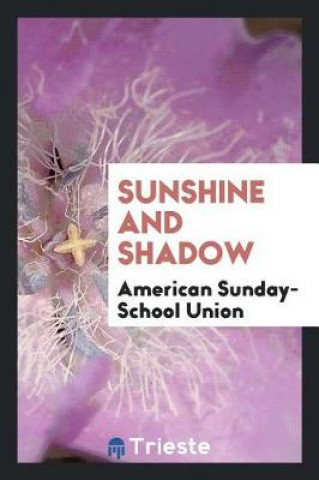 Knjiga Sunshine and Shadow American Sunday-School Union