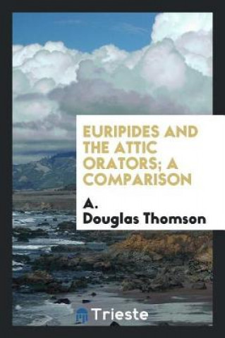 Kniha Euripides and the Attic Orators; A Comparison A. Douglas Thomson