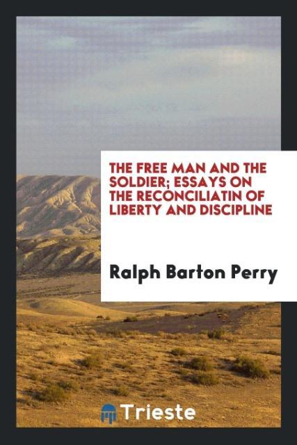 Kniha Free Man and the Soldier; Essays on the Reconciliatin of Liberty and Discipline Ralph Barton Perry