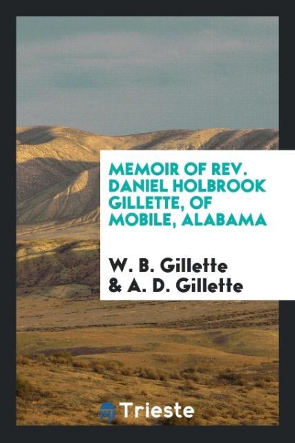 Book Memoir of Rev. Daniel Holbrook Gillette, of Mobile, Alabama W. B. Gillette