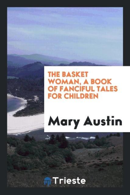 Knjiga Basket Woman, a Book of Fanciful Tales for Children Mary Austin