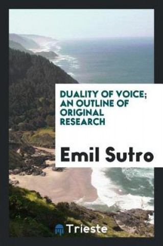 Könyv Duality of Voice; An Outline of Original Research Emil Sutro