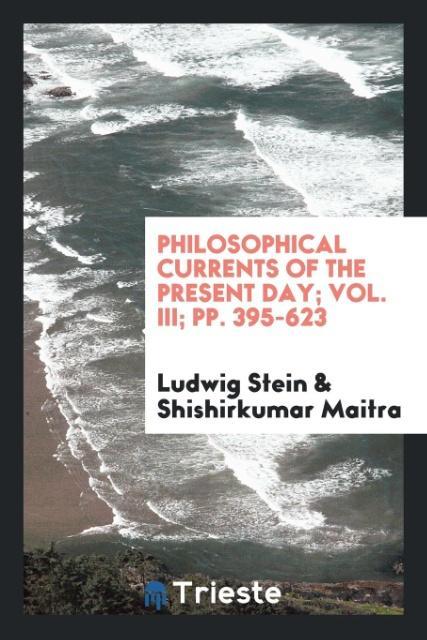 Könyv Philosophical Currents of the Present Day; Vol. III; Pp. 395-623 Ludwig Stein