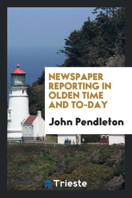 Kniha Newspaper Reporting in Olden Time and To-Day John Pendleton