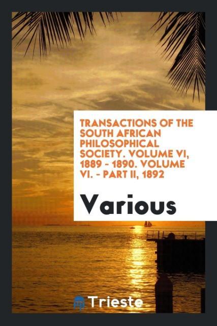 Book Transactions of the South African Philosophical Society. Volume VI, 1889 - 1890. Volume VI. - Part II, 1892 Various