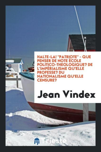 Kniha Halte-La! "patriote" - Que Penser de Note  cole Politico-Theologique? de l'Imp rialisme Qu'elle Professe? Du Nationalisme Qu'elle Censure? Jean Vindex