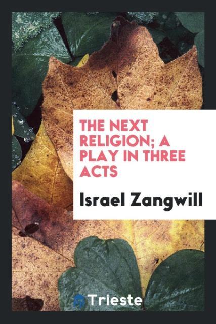 Carte Next Religion; A Play in Three Acts Israel Zangwill