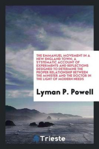 Kniha Emmanuel Movement in a New England Town; A Systematic Account of Experiments and Reflections Designed to Determine the Proper Relationship Between the Lyman P. Powell