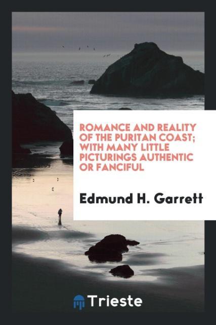 Kniha Romance and Reality of the Puritan Coast; With Many Little Picturings Authentic or Fanciful Edmund H. Garrett