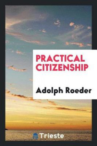 Knjiga Practical Citizenship Adolph Roeder
