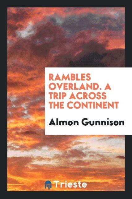 Carte Rambles Overland. a Trip Across the Continent Almon Gunnison