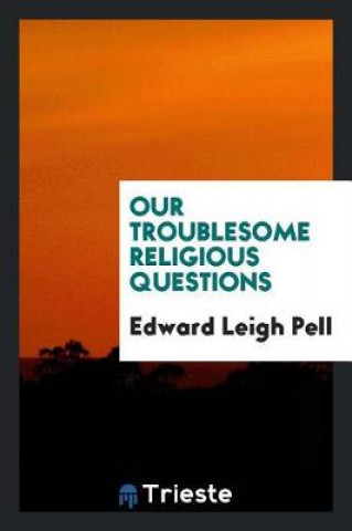 Kniha Our Troublesome Religious Questions Edward Leigh Pell