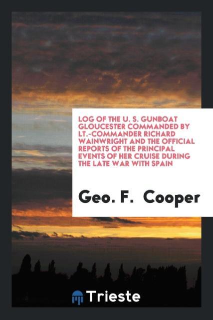 Kniha Log of the U. S. Gunboat Gloucester Commanded by Lt.-Commander Richard Wainwright and the Official Reports of the Principal Events of Her Cruise Durin Geo. F. Cooper