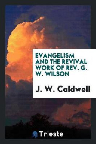 Knjiga Evangelism and the Revival Work of Rev. G. W. Wilson J. W. Caldwell