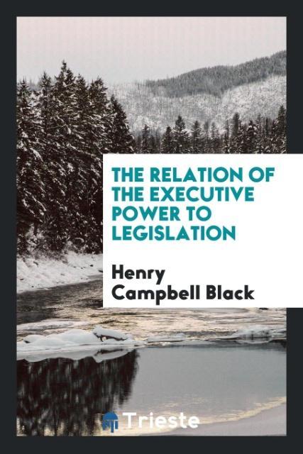 Kniha Relation of the Executive Power to Legislation Henry Campbell Black