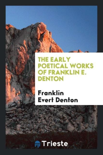 Könyv Early Poetical Works of Franklin E. Denton Franklin Evert Denton