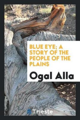 Kniha Blue Eye. a Story of the People of the Plains Ogal Alla